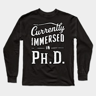 currently immersed in ph.D future doctor academy Long Sleeve T-Shirt